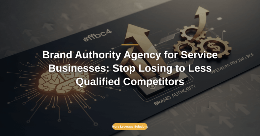 Brand Authority Agency for Service Businesses: Stop Losing to Less Qualified Competitors