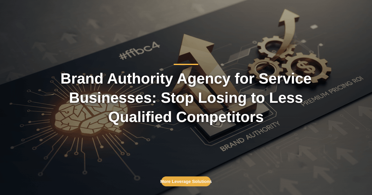 Brand Authority Agency for Service Businesses: Stop Losing to Less Qualified Competitors